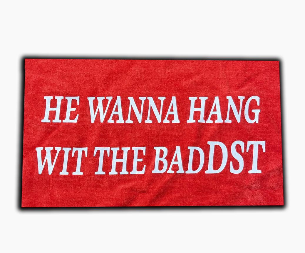"He wanna hang wit the badDST" towel