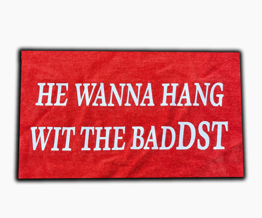 "He wanna hang wit the badDST" towel